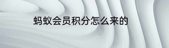 蚂蚁会员积分怎么来的