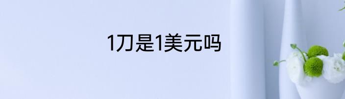 1刀是1美元吗