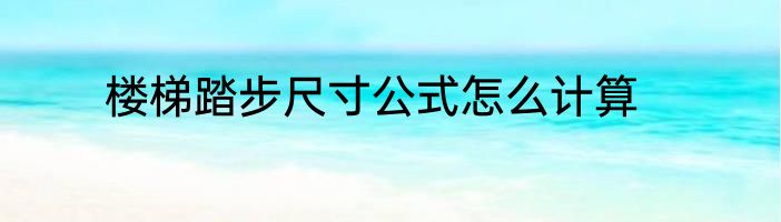楼梯踏步尺寸公式怎么计算