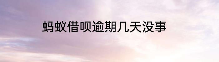 蚂蚁借呗逾期几天没事