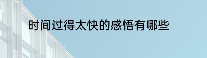 时间过得太快的感悟有哪些