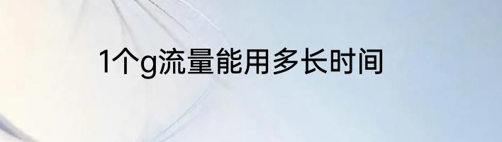 1个g流量能用多长时间