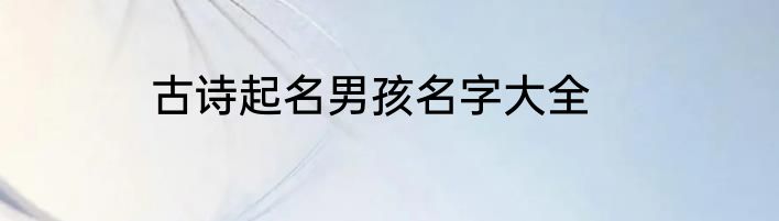 古诗起名男孩名字大全