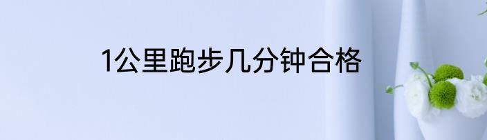 1公里跑步几分钟合格