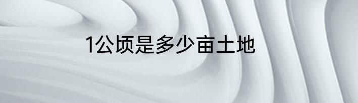 1公顷是多少亩土地