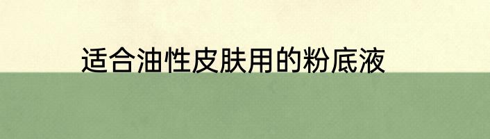 适合油性皮肤用的粉底液