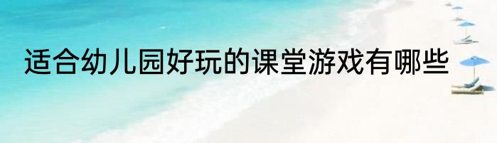 适合幼儿园好玩的课堂游戏有哪些