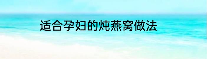 适合孕妇的炖燕窝做法