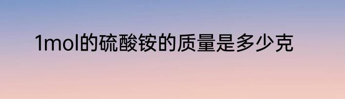 1mol的硫酸铵的质量是多少克