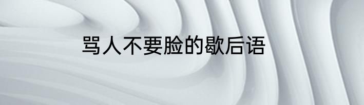 骂人不要脸的歇后语