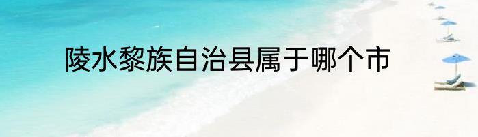 陵水黎族自治县属于哪个市