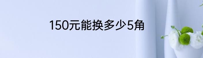150元能换多少5角