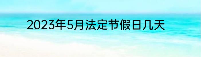 2023年5月法定节假日几天