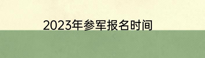 2023年参军报名时间
