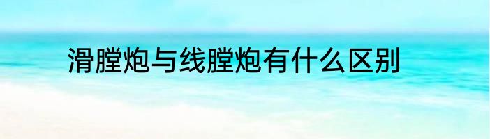 滑膛炮与线膛炮有什么区别