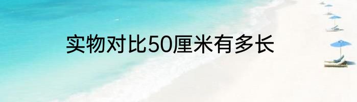 实物对比50厘米有多长