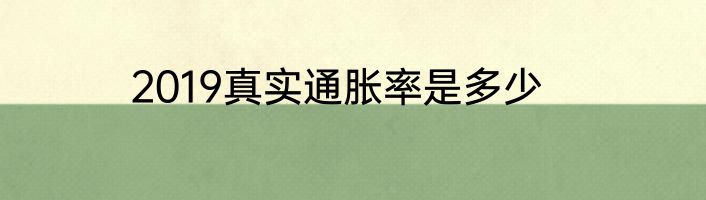 2019真实通胀率是多少