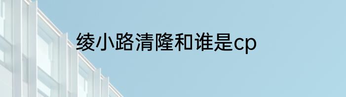 绫小路清隆和谁是cp