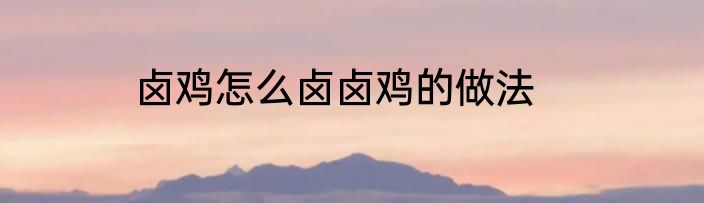 卤鸡怎么卤卤鸡的做法