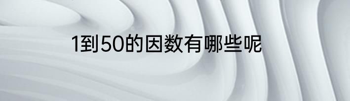 1到50的因数有哪些呢