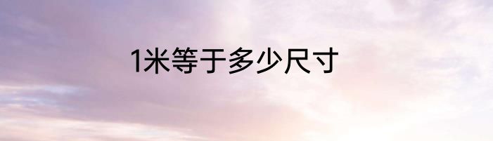 1米等于多少尺寸