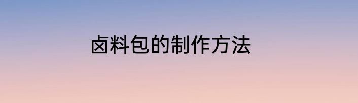 卤料包的制作方法