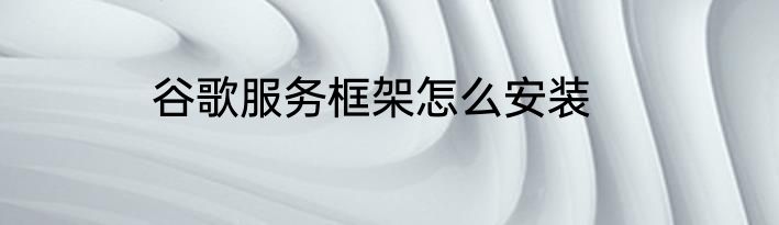 谷歌服务框架怎么安装