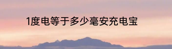 1度电等于多少毫安充电宝