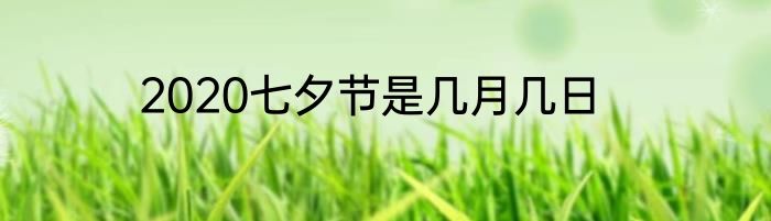 2020七夕节是几月几日