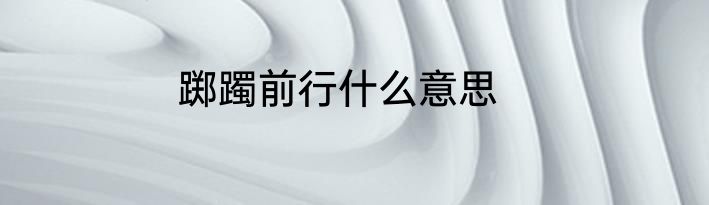 踯躅前行什么意思