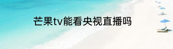 芒果tv能看央视直播吗