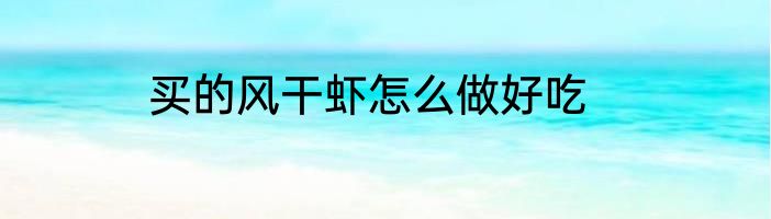 买的风干虾怎么做好吃
