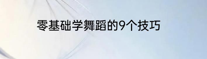 零基础学舞蹈的9个技巧