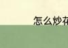 怎么炒花饭好吃小窍门