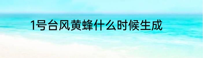 1号台风黄蜂什么时候生成