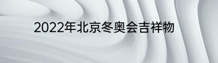 2022年北京冬奥会吉祥物