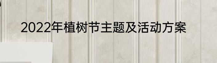 2022年植树节主题及活动方案