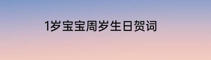 1岁宝宝周岁生日贺词