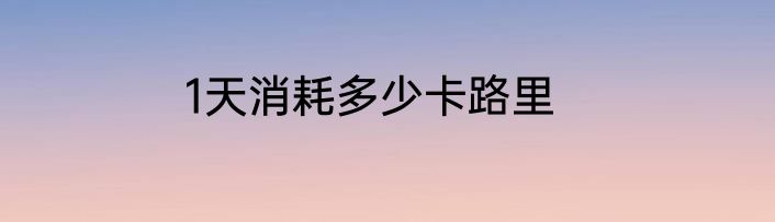 1天消耗多少卡路里