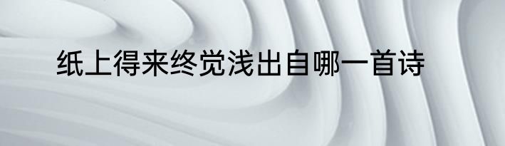 纸上得来终觉浅出自哪一首诗