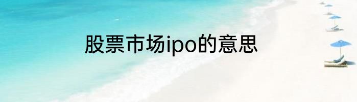 股票市场ipo的意思