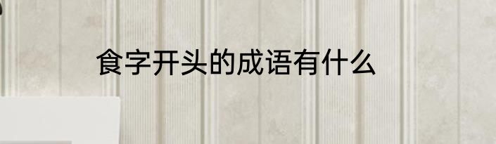 食字开头的成语有什么