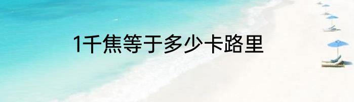 1千焦等于多少卡路里
