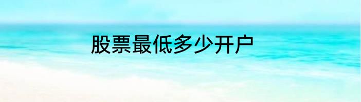 股票最低多少开户