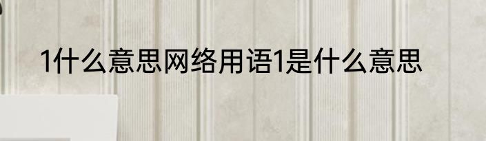 1什么意思网络用语1是什么意思