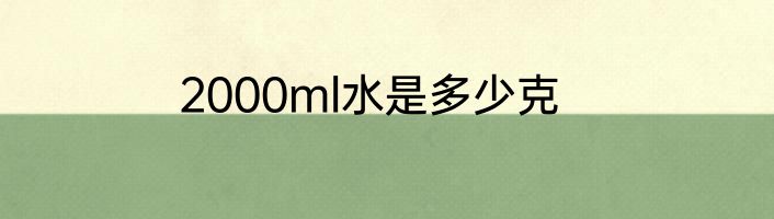 2000ml水是多少克