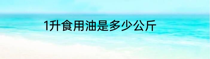 1升食用油是多少公斤
