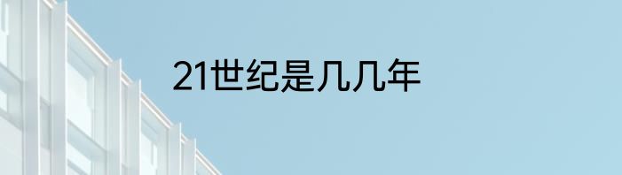 21世纪是几几年