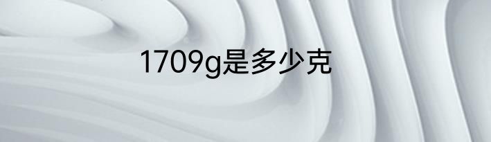 1709g是多少克