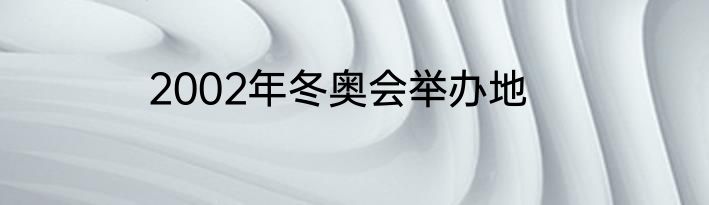2002年冬奥会举办地
